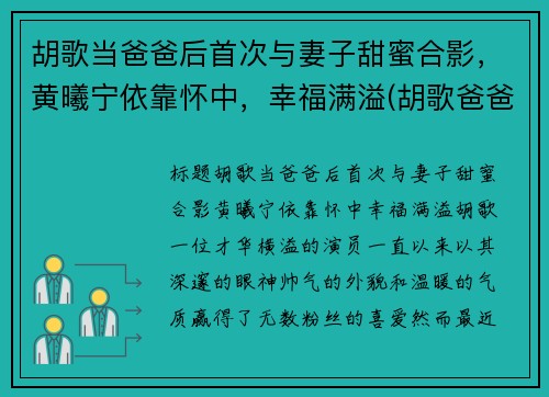 胡歌当爸爸后首次与妻子甜蜜合影，黄曦宁依靠怀中，幸福满溢(胡歌爸爸多大了)